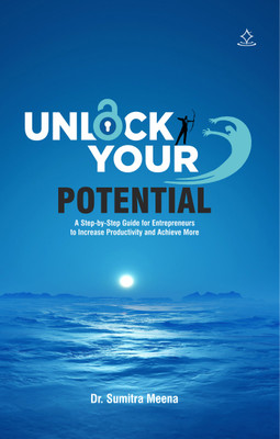 Unlock Your Potential - A Step-by-Step Guide for Entrepreneurs to Increase Productivity and Achieve More(Paperback, Dr. Sumitra Meena)