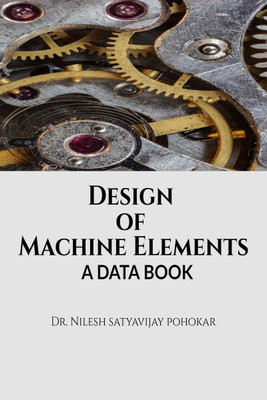 Design of Machine Elements  - A Data Book(English, Paperback, Dr. Nilesh Satyavijay Pohokar)