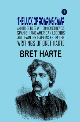 The Luck of Roaring Camp and Other Tales With Condensed Novels, Spanish and American Legends, and Earlier Papers FROM THE WRITINGS OF BRET HARTE(Paperback, BRET HARTE)