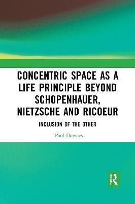 Concentric Space as a Life Principle Beyond Schopenhauer, Nietzsche and Ricoeur(English, Paperback, Downes Paul)