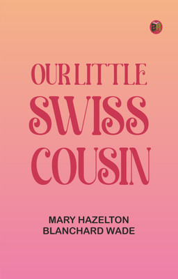 Our Little Swiss Cousin(Paperback, Mary Hazelton Blanchard Wade)