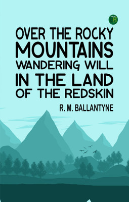 Over the Rocky Mountains Wandering Will in the Land of the Redskin(Paperback, R. M. Ballantyne)