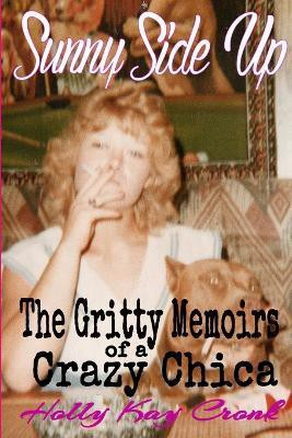 Sunny Side Up - The Gritty Memoirs of a Crazy Chica(English, Paperback, Cronk Holly Kay)