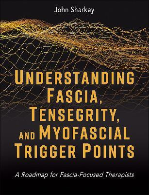 Understanding Fascia, Tensegrity, and Myofascial Trigger Points(English, Paperback, Sharkey John)