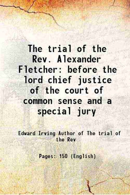 The trial of the Rev. Alexander Fletcher before the lord chief justice of the court of common sense and a special jury 1825 [Hardcover](Hardcover, Edward Irving Author of The trial of the Rev)