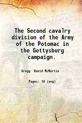The Second cavalry division of the Army of the Potomac in the Gettysburg campaign. 1907 [Hardcover](Hardcover, Gregg David McMurtie)