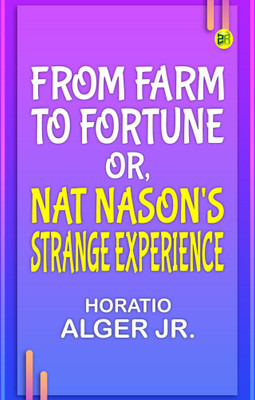 From Farm to Fortune or, Nat Nason's Strange Experience(Paperback, Horatio Alger Jr.)