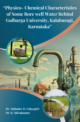 “Physico- Chemical Characteristics of Some Bore well Water Behind Gulbarga University, Kalaburagi, Karnataka”(Paperback, Dr. Mahadev D. Udayagiri, Dr. K. Shivakumar)