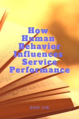 How Human Behavior Influences Service Performance(English, Paperback, John Lok)