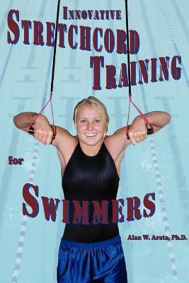 INNOVATIVE STRETCHCORD TRAINING for SWIMMERS(English, Paperback, Arata Ph.D. Alan W.)