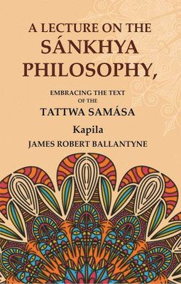 A Lecture on the Sánkhya Philosophy: Embracing the Text of the Tattwa Samása [Hardcover](Hardcover, Kapila, James Robert Ballantyne)