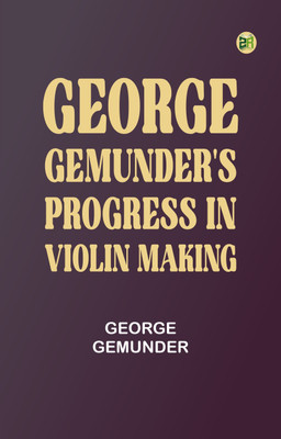 George Gemunder's Progress in Violin Making(Paperback, George Gemunder)