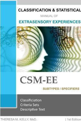 Classification and Statistical Manual of Extrasensory Experiences, 1st Edition: CSM-Ee(English, Paperback, Kelly MsD., Theresa M.)