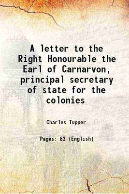 A letter to the Right Honourable the Earl of Carnarvon, principal secretary of state for the colonies 1866 [Hardcover](Hardcover, Charles Tupper)