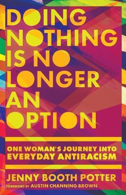 Doing Nothing Is No Longer an Option - One Woman`s Journey into Everyday Antiracism(English, Paperback, Potter Jenny Booth)