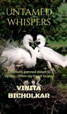 Untamed Whispers  - Emotions penned down in verses...from my heart to yours(Hardcover, VINITA BICHOLKAR)