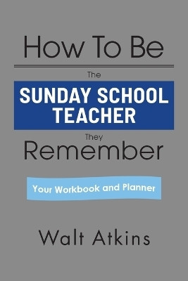 How To Be The SUNDAY SCHOOL TEACHER They Remember(English, Paperback, Atkins Walt)