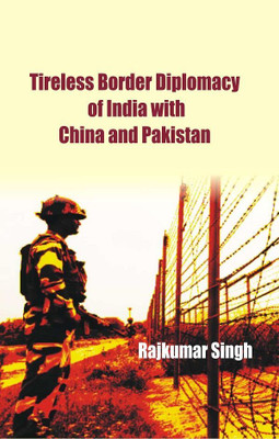 Tireless Border Diplomacy of India With China and Pakistan(Paperback, Rajkumar Singh)