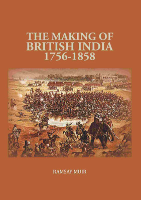 The Making of British India 1756-1858 [Hardcover](Hardcover, Ramsay Muir)