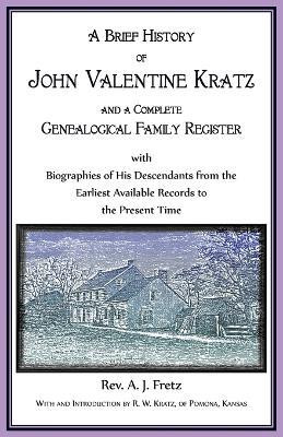 A Brief History of John Valentine Kratz, and a Complete Genealogical Family Register with Biographies of His Descendants from the Earliest Available Records to the Present Time.(English, Paperback, Freitz A J)