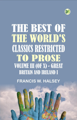 The Best of the World's Classics, Restricted to prose. Volume III (of X) - Great Britain and Ireland I(Paperback, Francis W. Halsey)