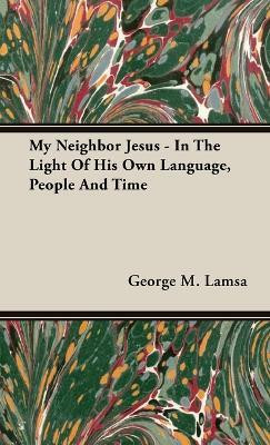 My Neighbor Jesus - In The Light Of His Own Language, People And Time(English, Hardcover, Lamsa George M.)