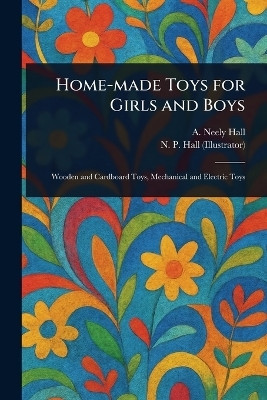 Home-made Toys for Girls and Boys(English, Paperback, Hall A Neely (Albert Neely))