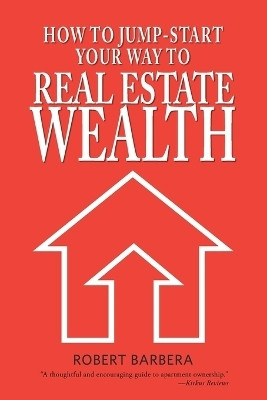 How to Jump-Start Your Way to Real Estate Wealth(English, Paperback, Barbera Robert)