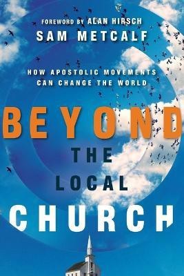 Beyond the Local Church - How Apostolic Movements Can Change the World(English, Paperback, Metcalf Sam)