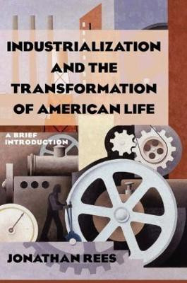 Industrialization and the Transformation of American Life: A Brief Introduction(English, Paperback, Rees Jonathan)