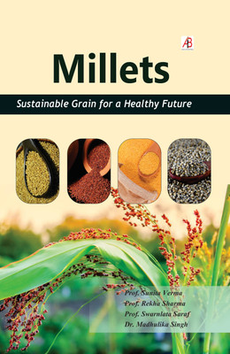 Millets: Sustainable Grain for a Healthy Future(Hardcover, Prof. Sunita Verma, Prof. Rekha Sharma,Prof. Swarnlata Saraf, Dr. Madhulika Singh)