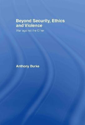 Beyond Security, Ethics and Violence(English, Hardcover, Burke Anthony)