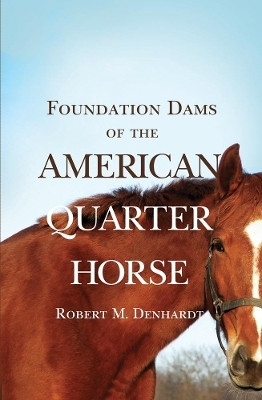 Foundation Dams of the American Quarter Horse(English, Paperback, Denhardt Robert Moorman)