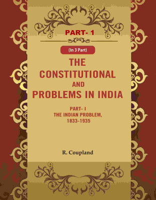 The Constitutional Problems in India: Part- I The Indian Problem, 1833-1935 1st [Hardcover](Hardcover, R. Coupland)