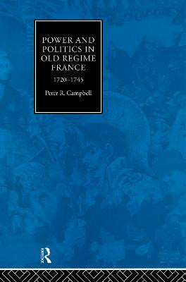 Power and Politics in Old Regime France, 1720-1745(English, Paperback, Campbell Peter)