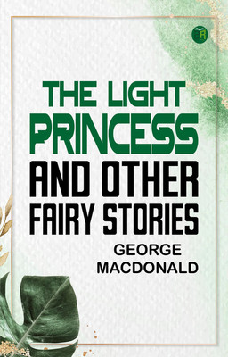 The Light Princess and Other Fairy Stories(Paperback, George MacDonald)