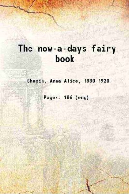 The now-a-days fairy book 1911 [Hardcover](Hardcover, Chapin, Anna Alice, ,Smith, Jessie Willcox, , illus)