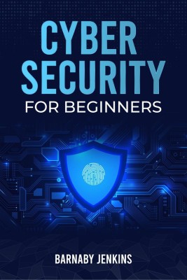 Cyber Security for Beginners Barnaby Jenkins  - An Introduction to Information Security and Modern Cyberthreats for People Just Starting Out (2022 Guide for Newbies)(English, Paperback, Barnaby Jenkins)