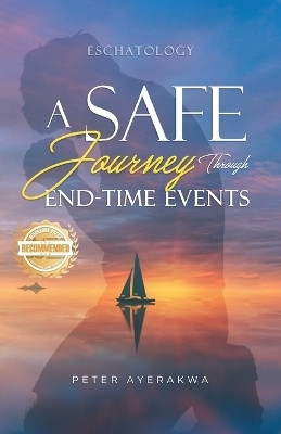 A Safe Journey Through End-Time-Events(English, Paperback, Ayerakwa Peter)