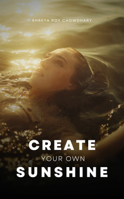 Create Your Own Sunshine(Paperback, Shreya Roy Chowdhary)
