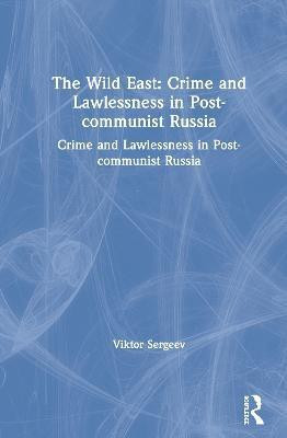 The Wild East: Crime and Lawlessness in Post-communist Russia(English, Hardcover, Sergeev Viktor)