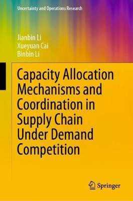 Capacity Allocation Mechanisms and Coordination in Supply Chain Under Demand Competition(English, Hardcover, Li Jianbin)