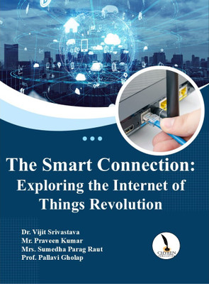 The Smart Connection: Exploring the 
Internet of Things Revolution(Paperback, Dr. Vijit Srivastava, Mr. Praveen Kumar, Prof. Sumedha Parag Raut, Prof. Pallavi Gholap)