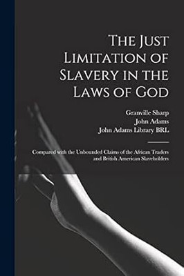 Just Limitation of Slavery in the Laws of
God, Compared with the Unbounded Claims
of the African Traders and British American
Slaveholders(Paperback, Sharp, Granville)