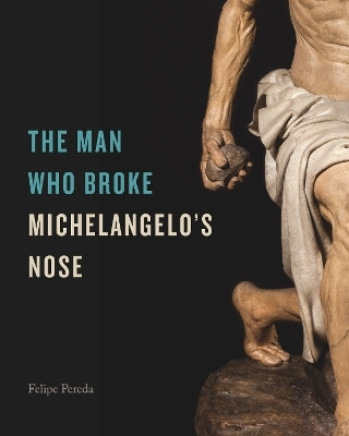 The Man Who Broke Michelangelo's Nose(English, Hardcover, Pereda Felipe)