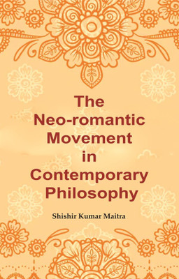 The Neo-romantic Movement in Contemporary Philosophy [Hardcover](Hardcover, Shishir Kumar Maitra)