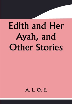 Edith and Her Ayah, and Other Stories(Paperback, A. L. O. E.)