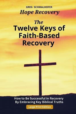 The Twelve Keys of Faith-Based Recovery(English, Paperback, Schmalhofer Greg)