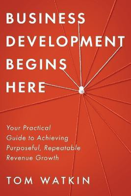 Business Development Begins Here(English, Paperback, Watkin Tom)