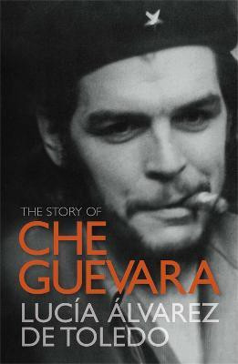 The Story of Che Guevara(English, Paperback, Alvarez de Toledo Lucia)